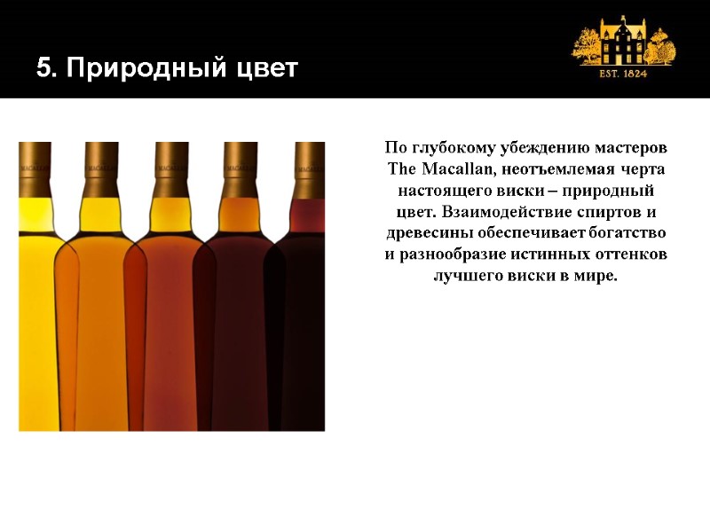 5. Природный цвет По глубокому убеждению мастеров The Macallan, неотъемлемая черта настоящего виски –